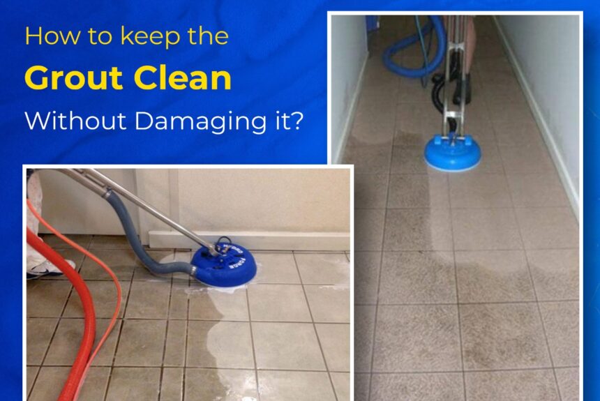 How to keep the Grout Clean without Damaging it? How to keep the Grout Clean without Damaging it?