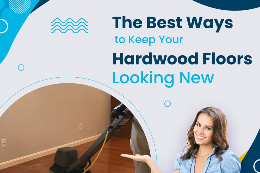 The Best Ways to Keep Your Hardwood Floors Looking New