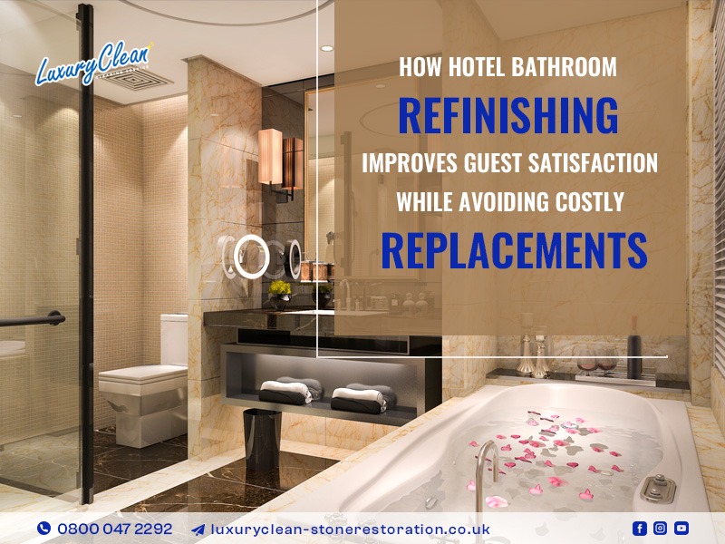 How Hotel Bathroom Refinishing Improves Guest Satisfaction While Avoiding Costly Replacements